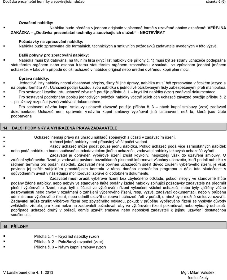 Další pokyny pro zpracování nabídky: Nabídka musí být datována, na titulním listu (krycí list nabídky dle přílohy č.