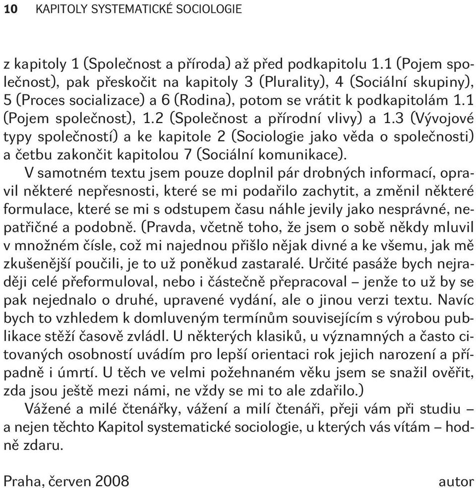 2 (Spoleènost a pøírodní vlivy) a 1.3 (Vývojové typy spoleèností) a ke kapitole 2 (Sociologie jako vìda o spoleènosti) a èetbu zakonèit kapitolou 7 (Sociální komunikace).