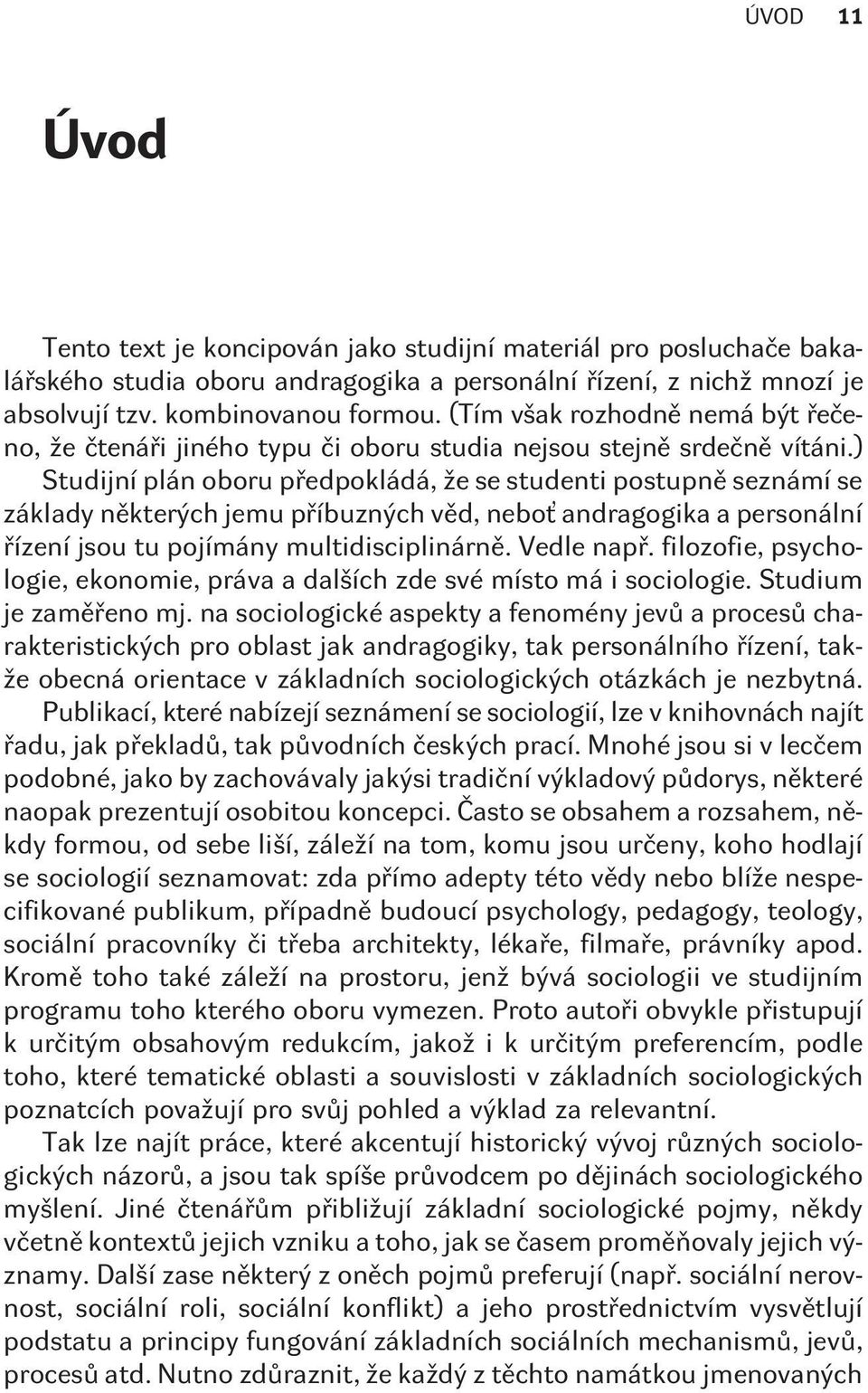 ) Studijní plán oboru pøedpokládá, že se studenti postupnì seznámí se základy nìkterých jemu pøíbuzných vìd, neboť andragogika a personální øízení jsou tu pojímány multidisciplinárnì. Vedle napø.