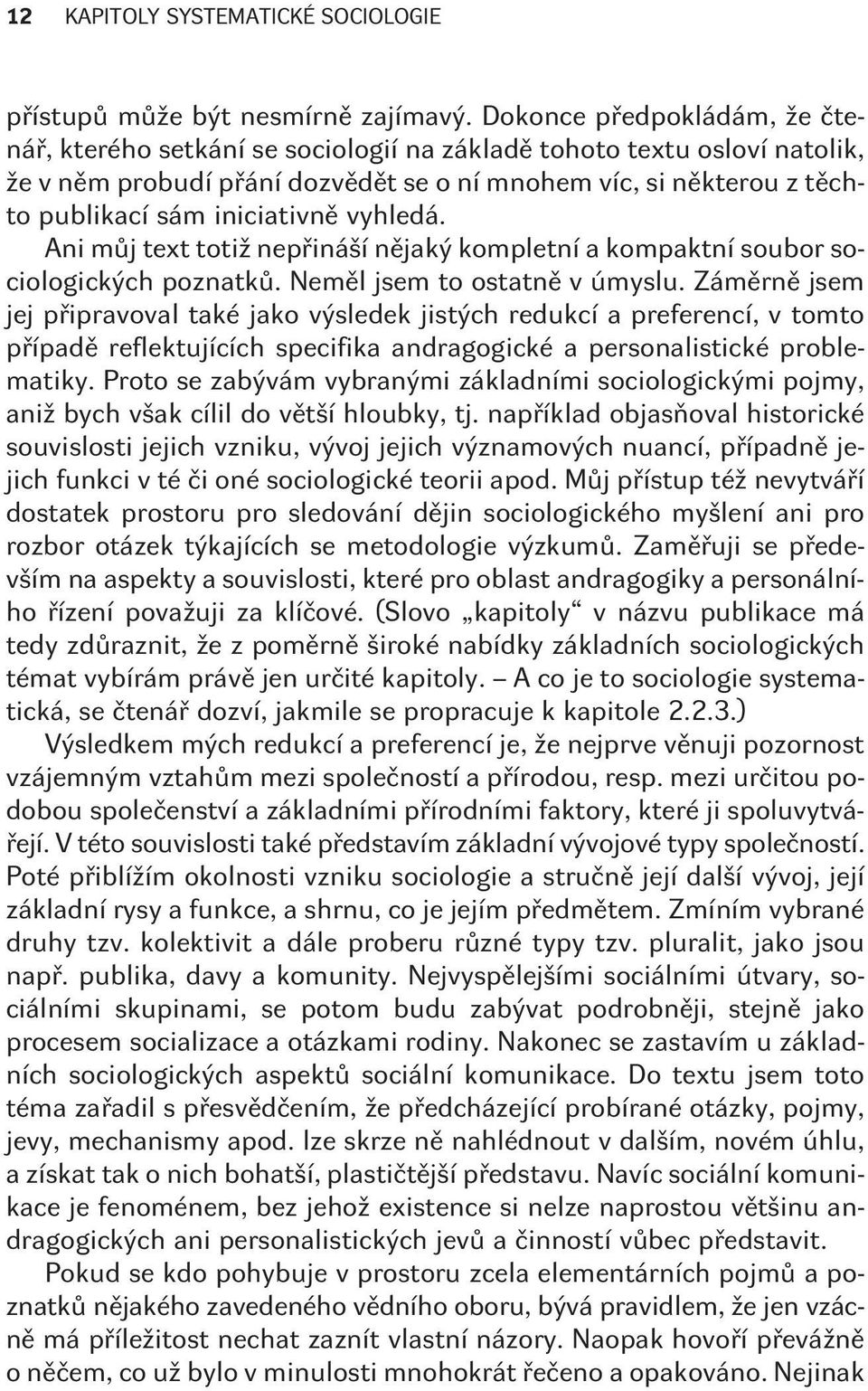 iniciativnì vyhledá. Ani mùj text totiž nepøináší nìjaký kompletní a kompaktní soubor sociologických poznatkù. Nemìl jsem to ostatnì v úmyslu.