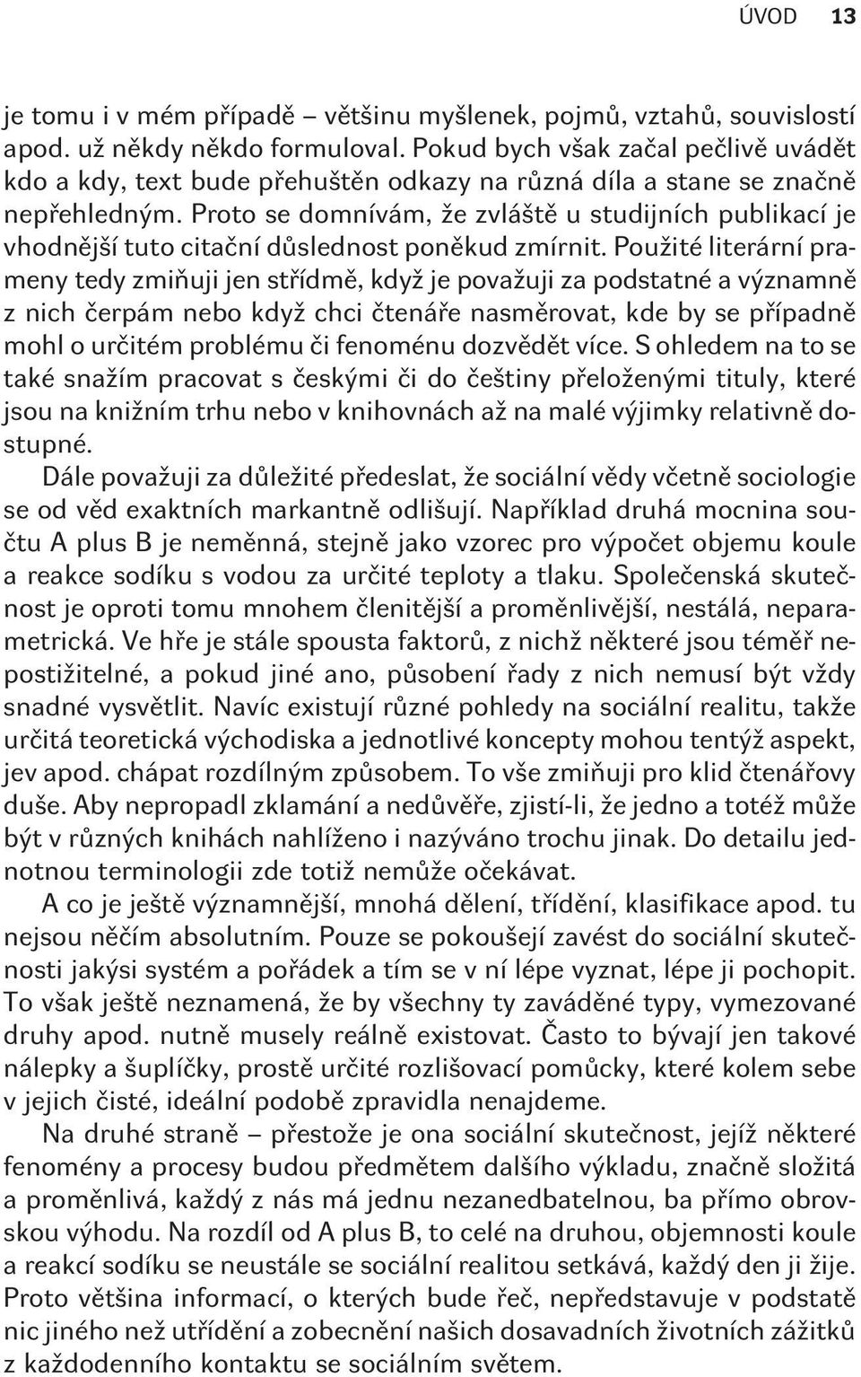 Proto se domnívám, že zvláštì u studijních publikací je vhodnìjší tuto citaèní dùslednost ponìkud zmírnit.