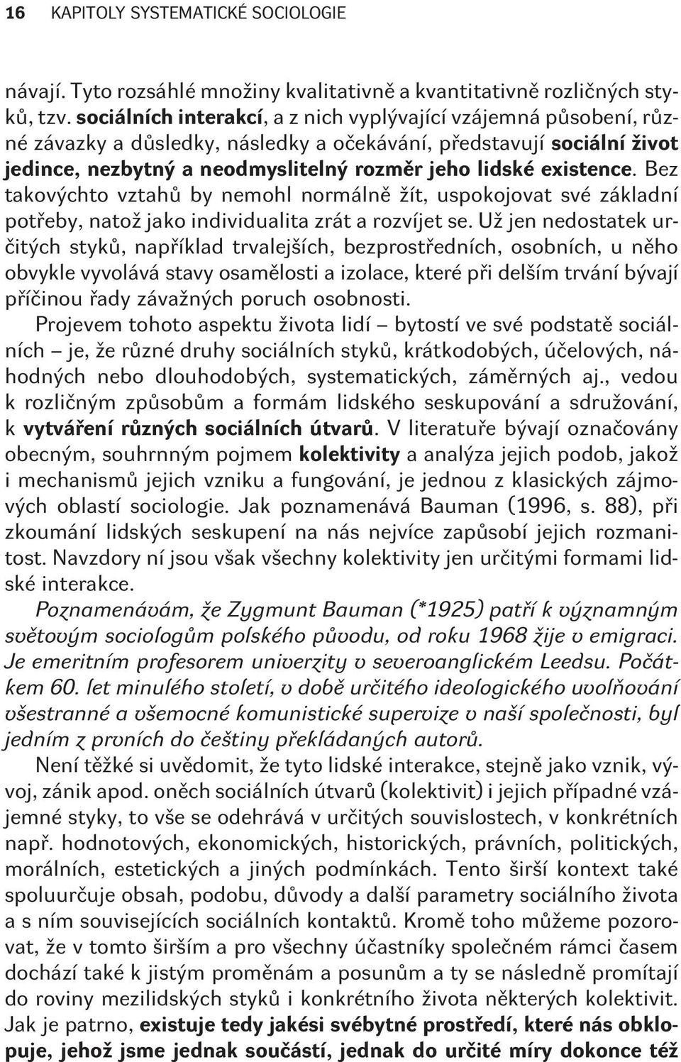 existence. Bez takovýchto vztahù by nemohl normálnì žít, uspokojovat své základní potøeby, natož jako individualita zrát a rozvíjet se.