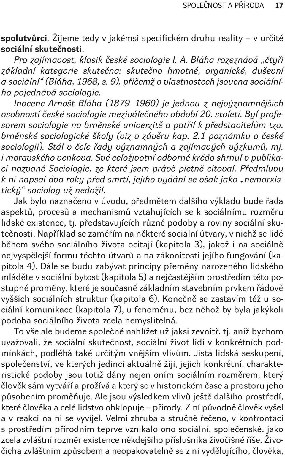 Byl profesorem sociologie na brnìnské univerzitì a patøil k pøedstavitelùm tzv. brnìnské sociologické školy (viz v závìru kap. 2.1 poznámku o èeské sociologii).