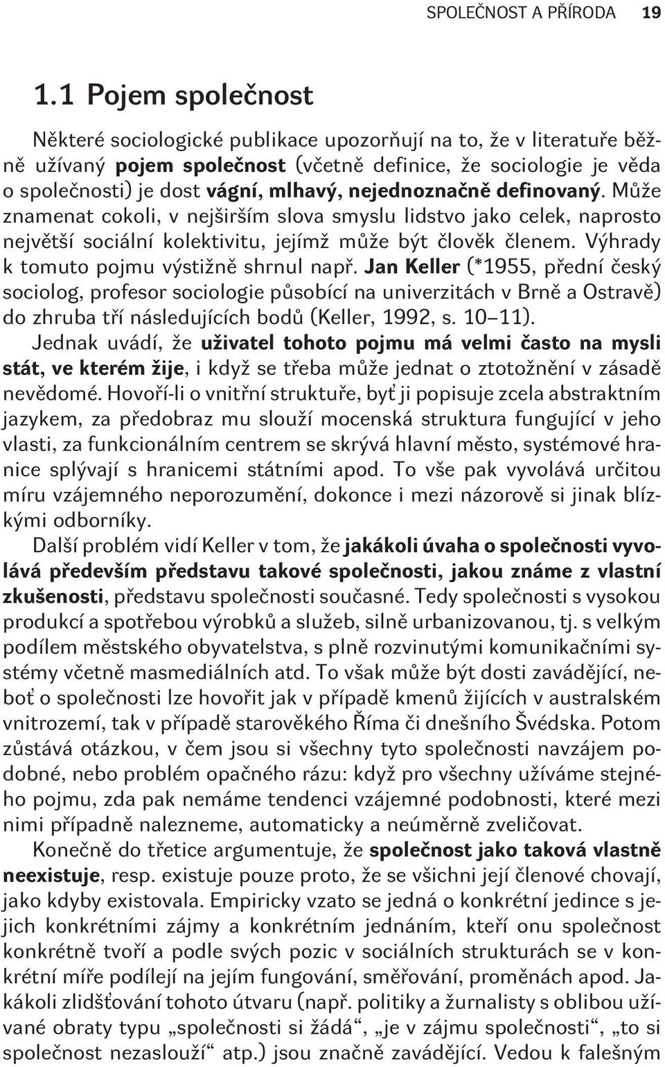 nejednoznaènì definovaný. Mùže znamenat cokoli, v nejširším slova smyslu lidstvo jako celek, naprosto nejvìtší sociální kolektivitu, jejímž mùže být èlovìk èlenem.