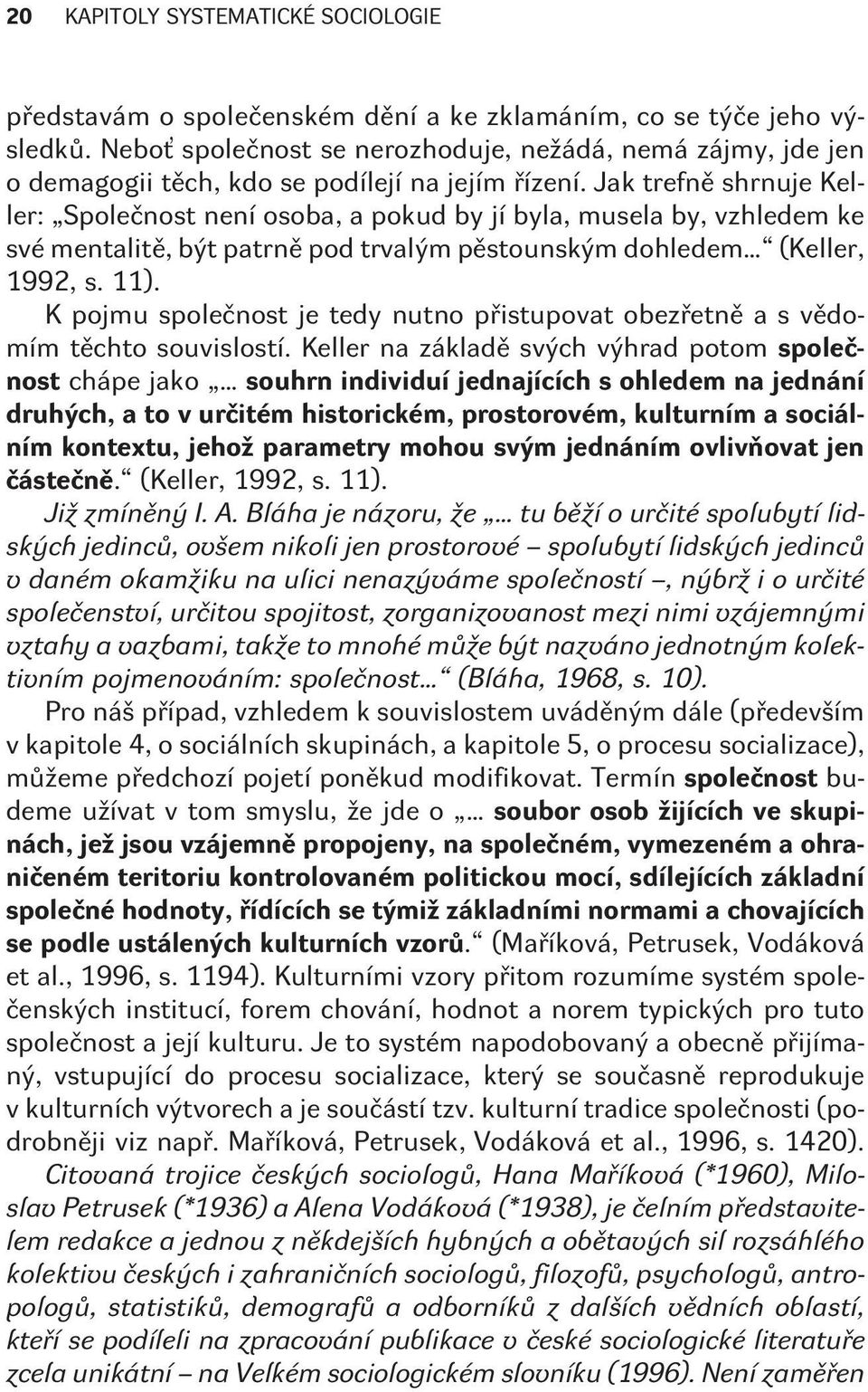 Jak trefnì shrnuje Keller: Spoleènost není osoba, a pokud by jí byla, musela by, vzhledem ke své mentalitì, být patrnì pod trvalým pìstounským dohledem (Keller, 1992, s. 11).