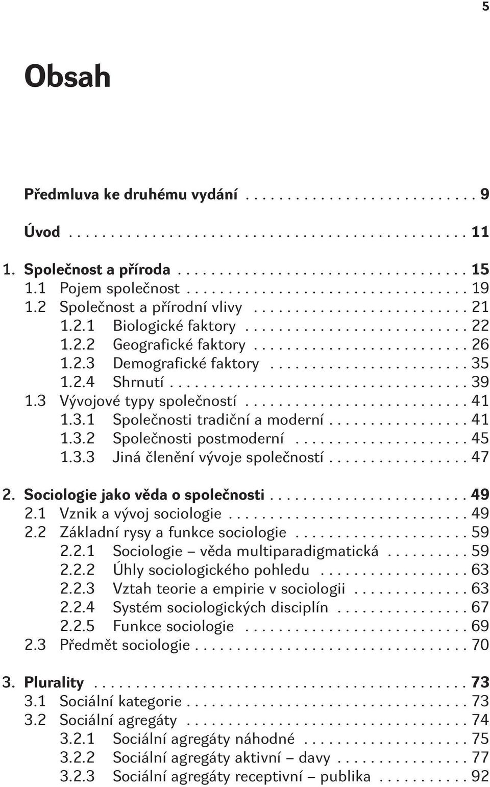 ..47 2. Sociologie jako vìda o spoleènosti...49 2.1 Vznik a vývoj sociologie...49 2.2 Základní rysy a funkce sociologie...59 2.2.1 Sociologie vìda multiparadigmatická...59 2.2.2 Úhly sociologického pohledu.