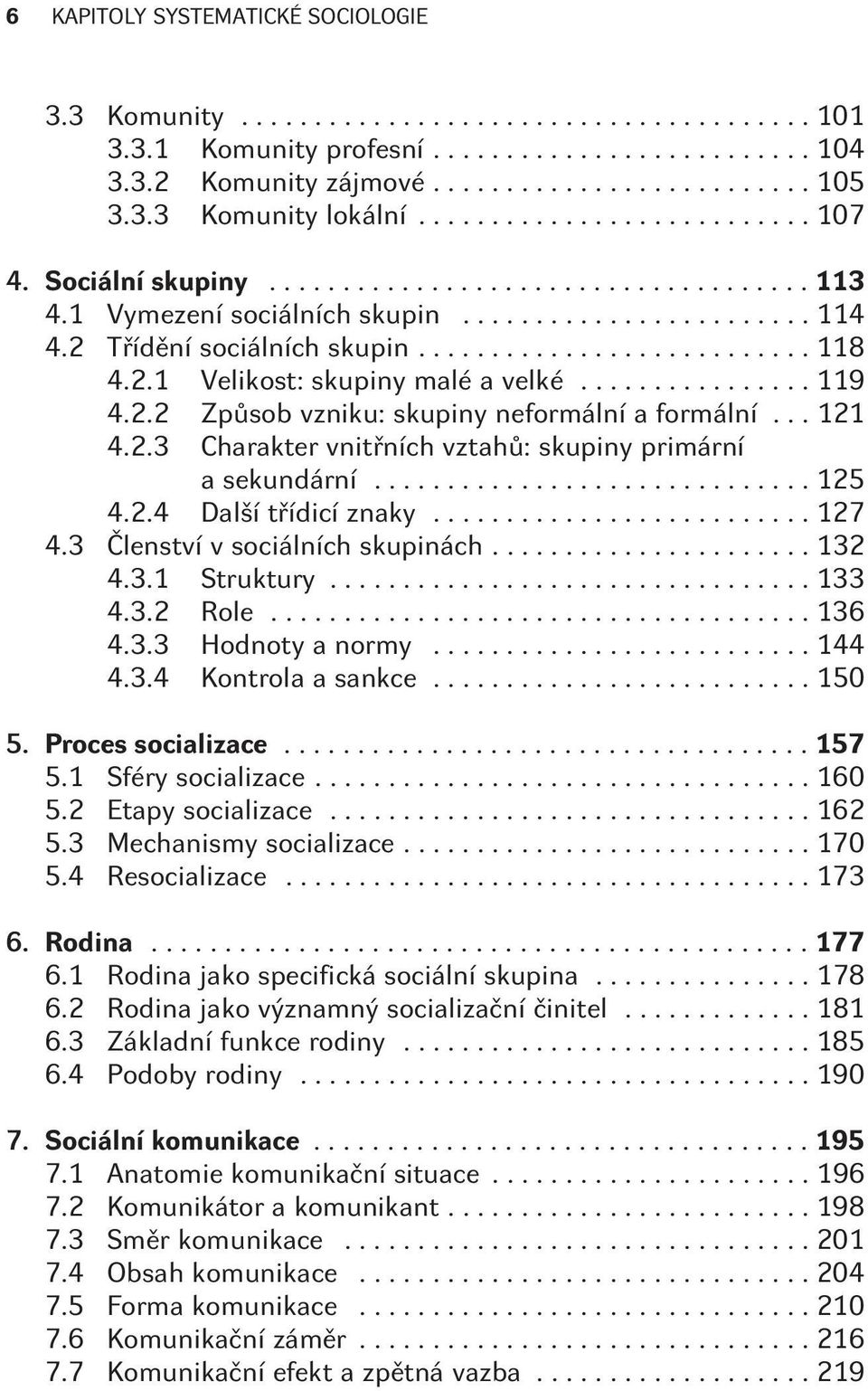 ..125 4.2.4 Další tøídicí znaky...127 4.3 Èlenství v sociálních skupinách...132 4.3.1 Struktury...133 4.3.2 Role...136 4.3.3 Hodnoty a normy...144 4.3.4 Kontrola a sankce...150 5. Proces socializace.