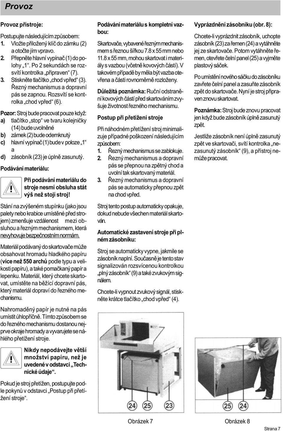 Pozor: Stroj bude pracovat pouze když: a) tlaèítko stop ve tvaru kolejnièky (14) bude uvolnìné b) zámek (2) bude odemknutý c) hlavní vypínaè (1) bude v poloze 1 a d) zásobník (23) je úplnì zasunutý.