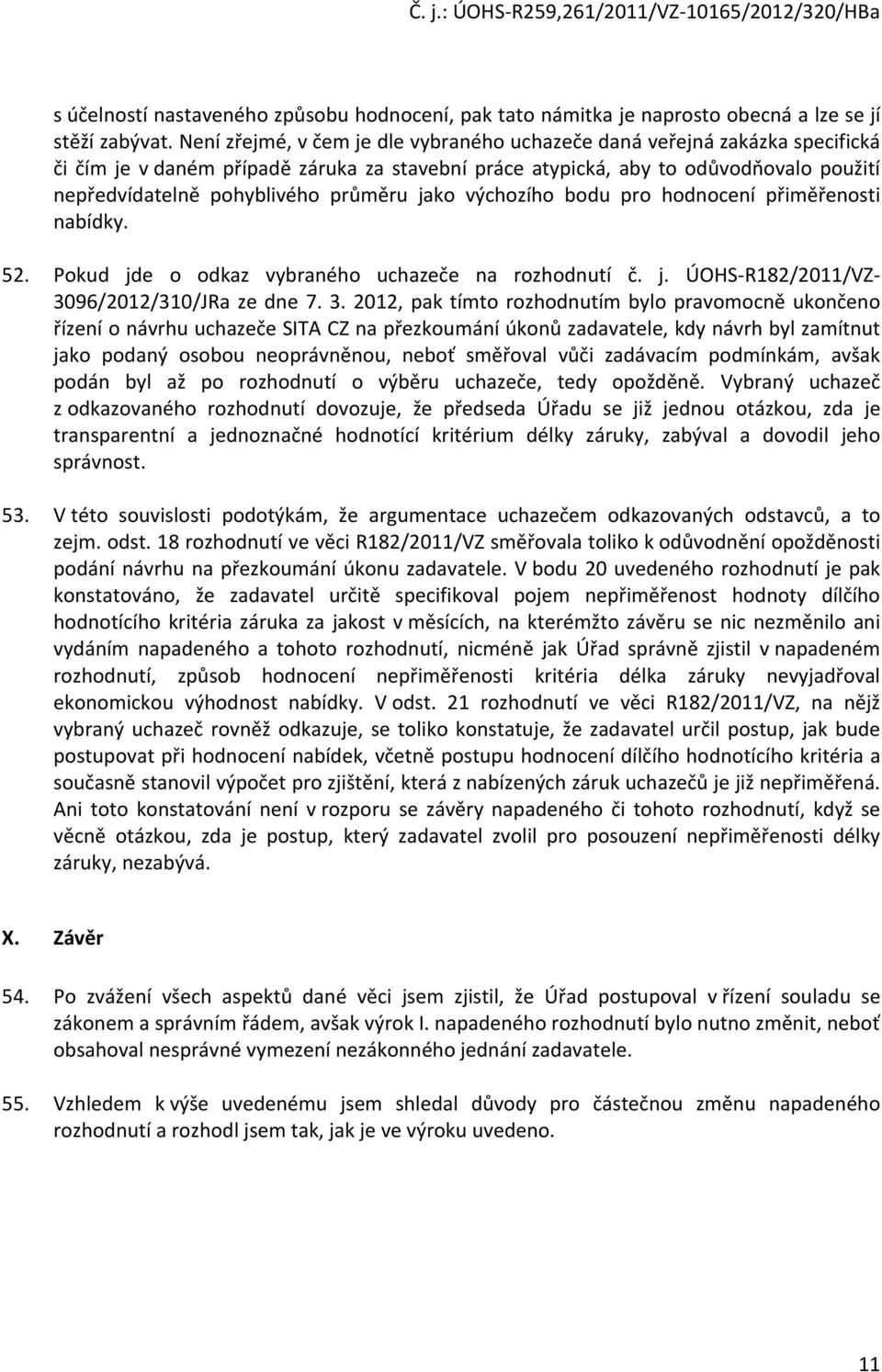 průměru jako výchozího bodu pro hodnocení přiměřenosti nabídky. 52. Pokud jde o odkaz vybraného uchazeče na rozhodnutí č. j. ÚOHS-R182/2011/VZ- 30