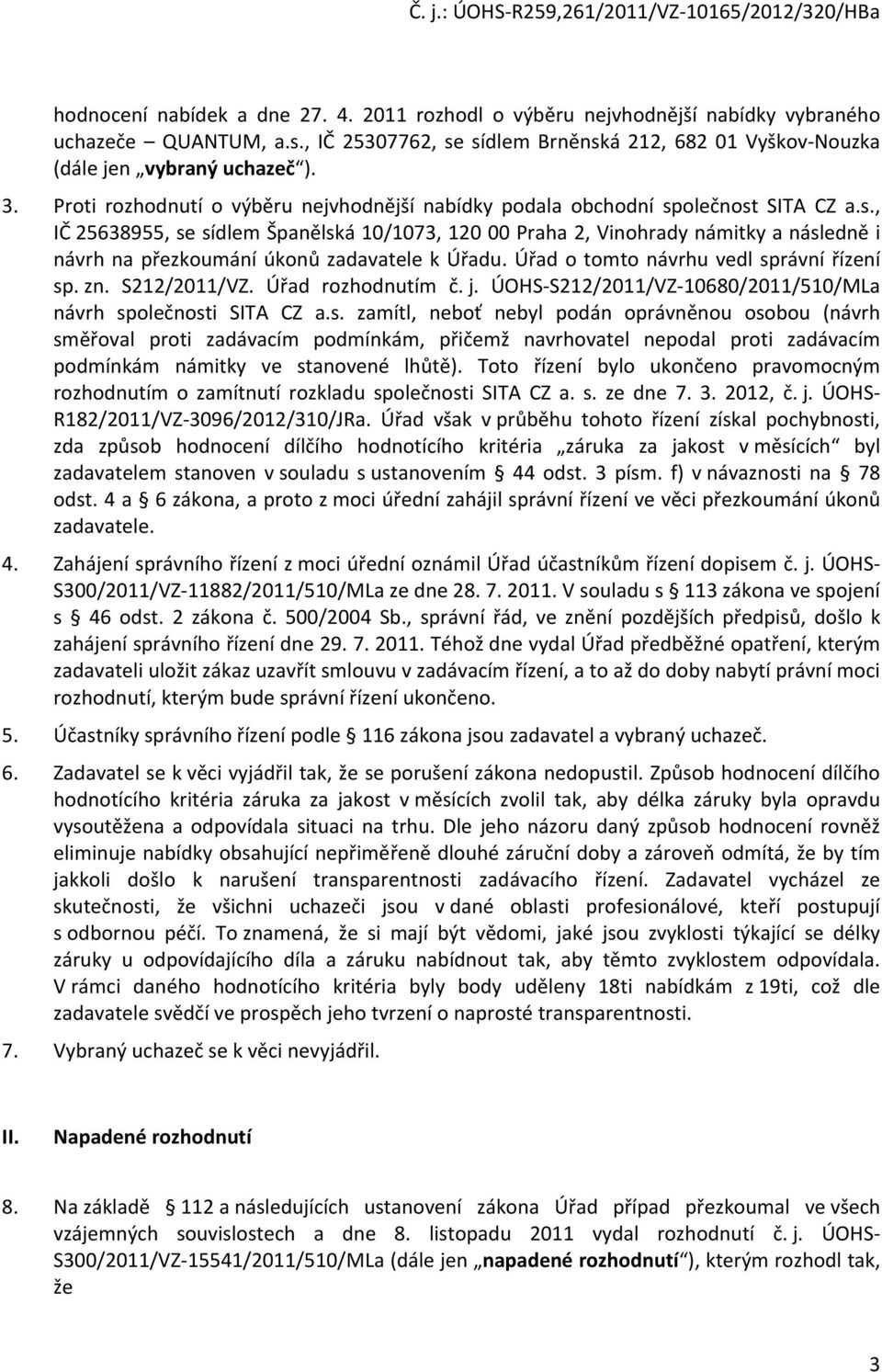olečnost SITA CZ a.s., IČ 25638955, se sídlem Španělská 10/1073, 120 00 Praha 2, Vinohrady námitky a následně i návrh na přezkoumání úkonů zadavatele k Úřadu.