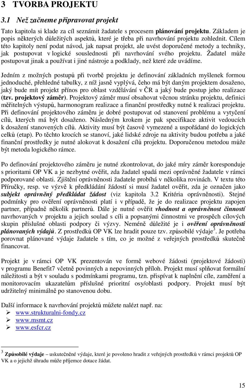 Cílem této kapitoly není podat návod, jak napsat projekt, ale uvést doporučené metody a techniky, jak postupovat v logické souslednosti při navrhování svého projektu.