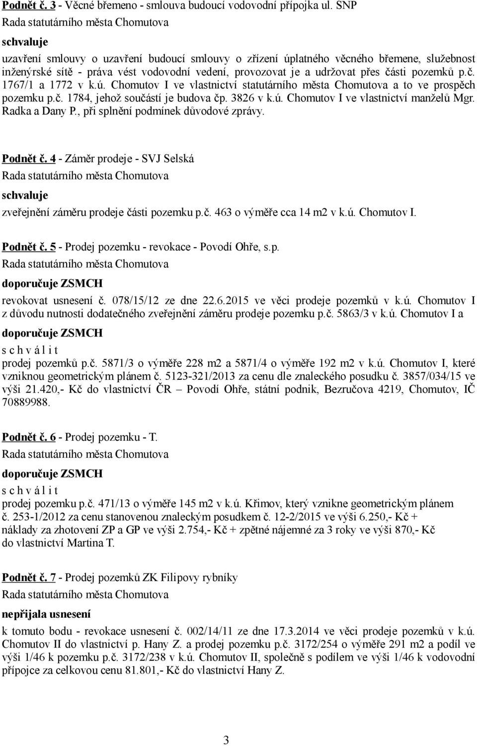 ú. Chomutov I ve vlastnictví statutárního města Chomutova a to ve prospěch pozemku p.č. 1784, jehož součástí je budova čp. 3826 v k.ú. Chomutov I ve vlastnictví manželů Mgr. Radka a Dany P.