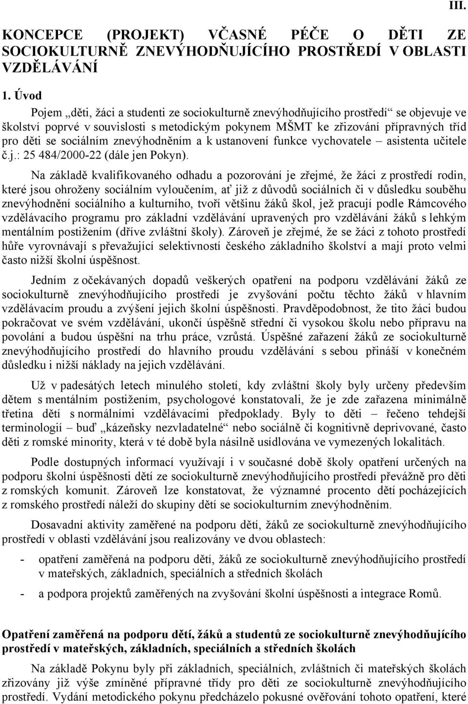 znevýhodněním a k ustanovení funkce vychovatele asistenta učitele č.j.: 25 484/2000-22 (dále jen Pokyn).