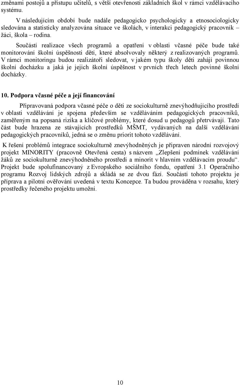 Součástí realizace všech programů a opatření v oblasti včasné péče bude také monitorování školní úspěšnosti dětí, které absolvovaly některý z realizovaných programů.