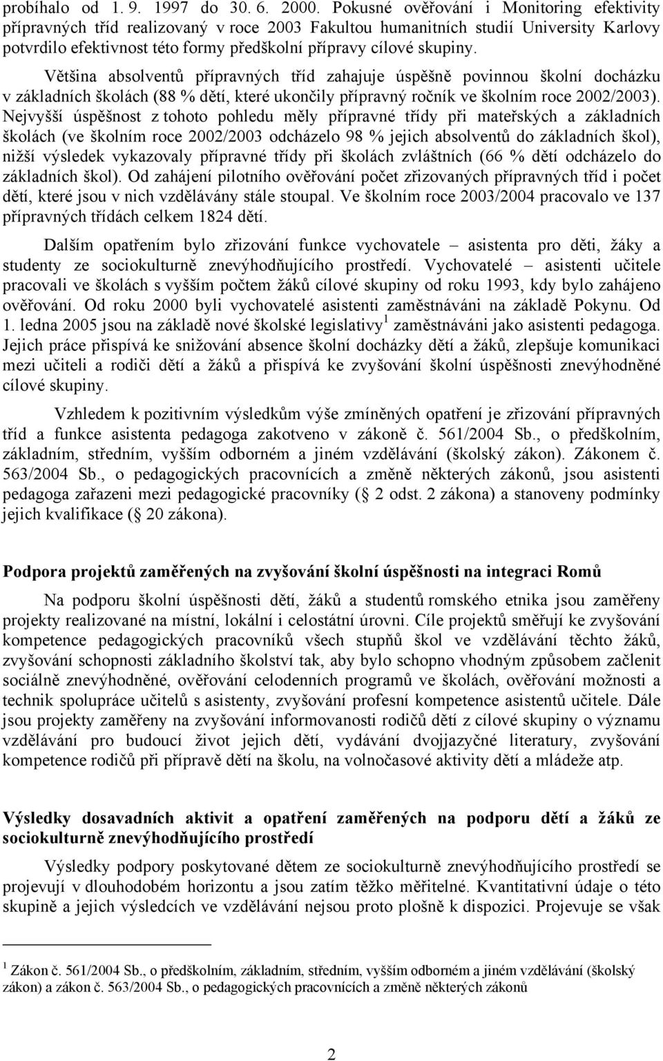 Většina absolventů přípravných tříd zahajuje úspěšně povinnou školní docházku v základních školách (88 % dětí, které ukončily přípravný ročník ve školním roce 2002/2003).