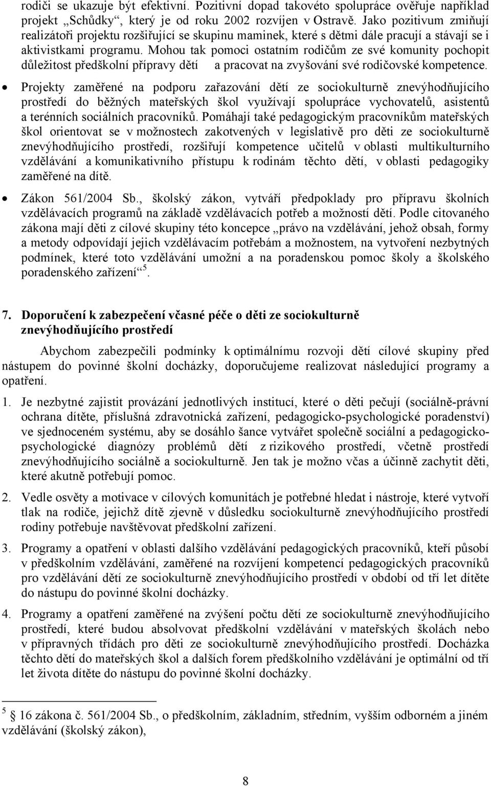 Mohou tak pomoci ostatním rodičům ze své komunity pochopit důležitost předškolní přípravy dětí a pracovat na zvyšování své rodičovské kompetence.