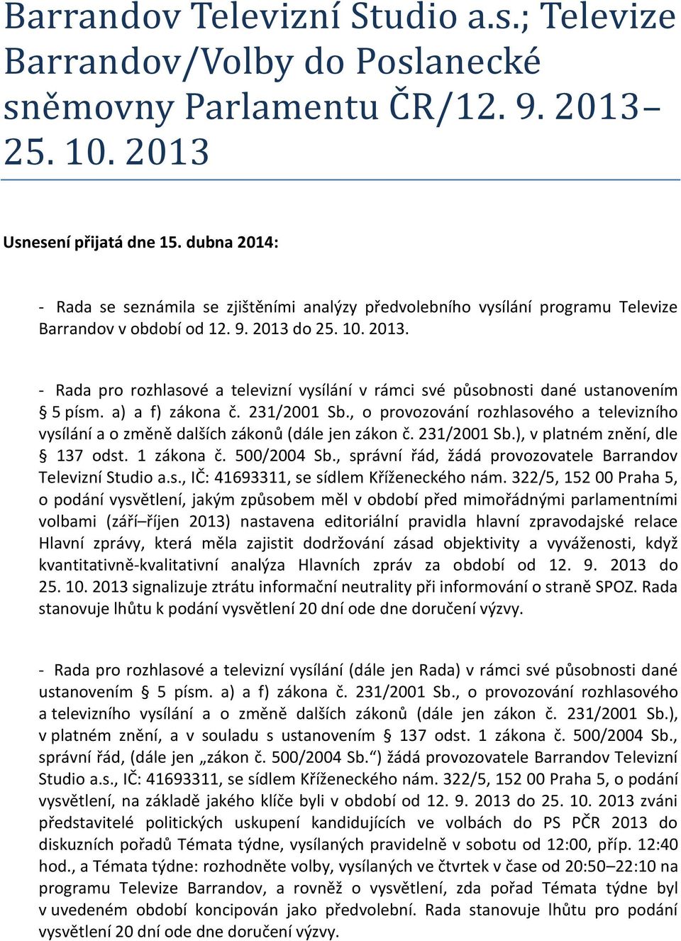 do 25. 10. 2013. - Rada pro rozhlasové a televizní vysílání v rámci své působnosti dané ustanovením 5 písm. a) a f) zákona č. 231/2001 Sb.