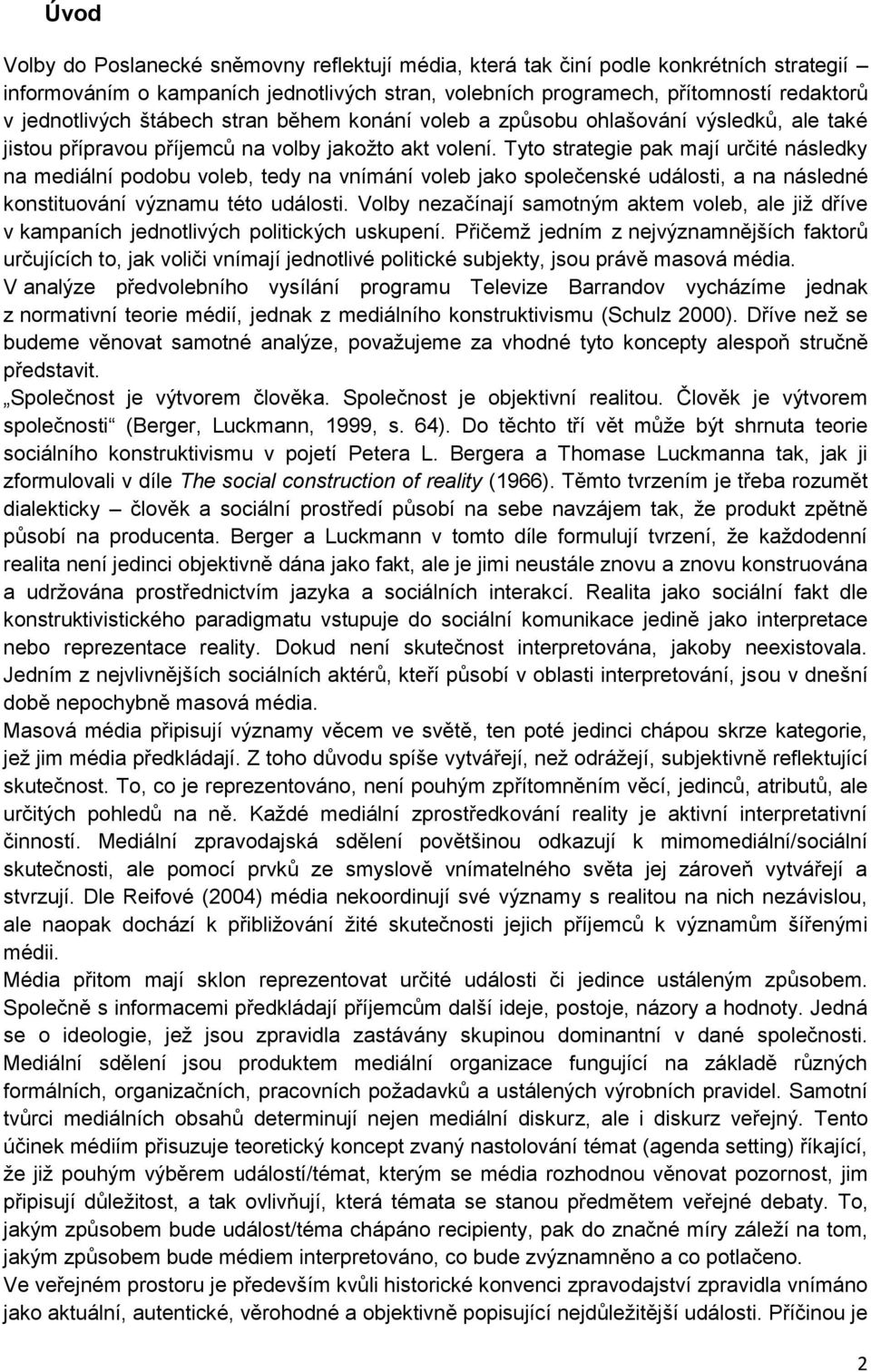 Tyto strategie pak mají určité následky na mediální podobu voleb, tedy na vnímání voleb jako společenské události, a na následné konstituování významu této události.