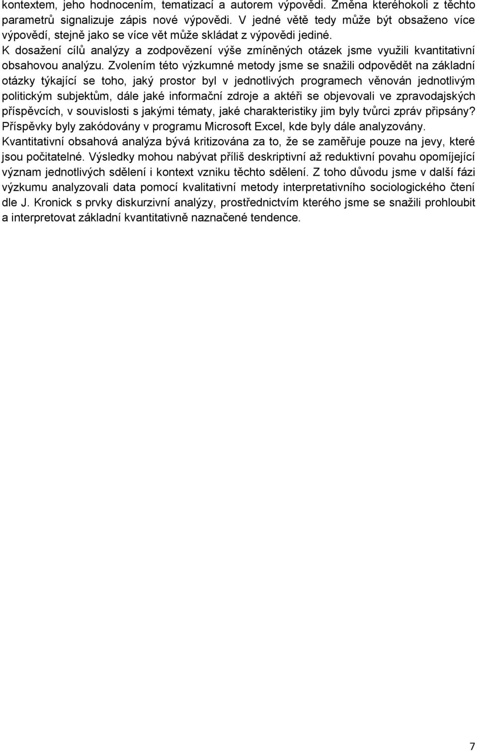 K dosažení cílů analýzy a zodpovězení výše zmíněných otázek jsme využili kvantitativní obsahovou analýzu.