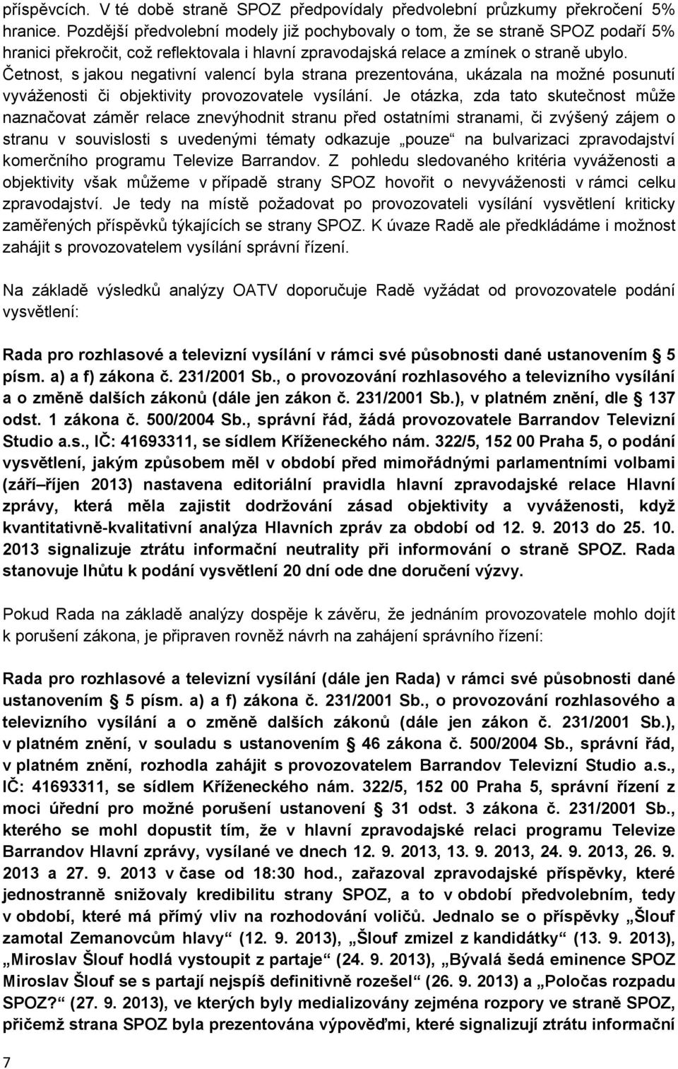 Četnost, s jakou negativní valencí byla strana prezentována, ukázala na možné posunutí vyváženosti či objektivity provozovatele vysílání.