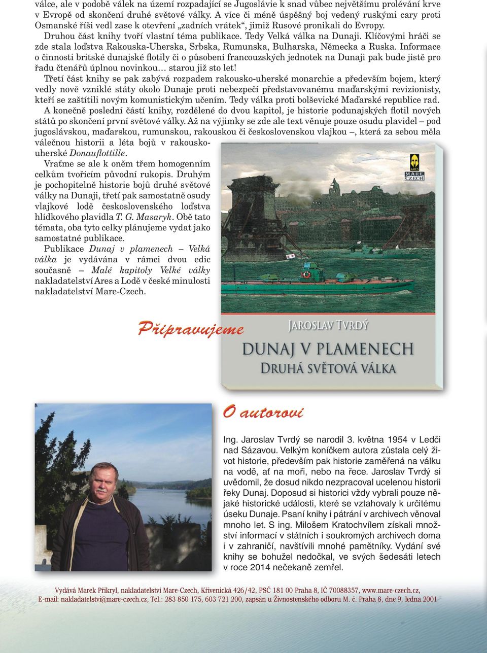 Tedy Velká válka na Dunaji. Klíčovými hráči se zde stala loďstva Rakouska-Uherska, Srbska, Rumunska, Bulharska, Německa a Ruska.