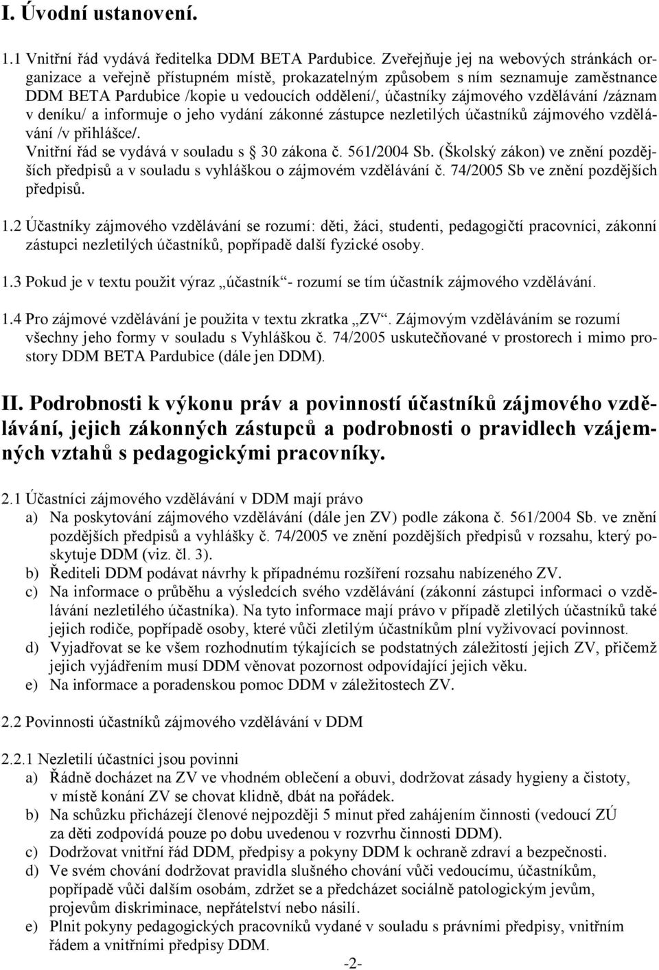 vzdělávání /záznam v deníku/ a informuje o jeho vydání zákonné zástupce nezletilých účastníků zájmového vzdělávání /v přihlášce/. Vnitřní řád se vydává v souladu s 30 zákona č. 561/2004 Sb.