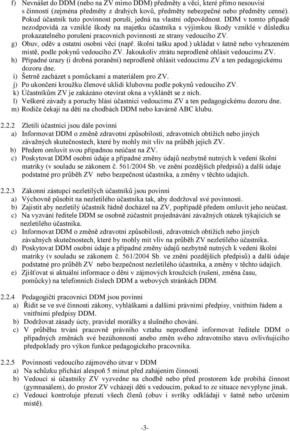 DDM v tomto případě nezodpovídá za vzniklé škody na majetku účastníka s výjimkou škody vzniklé v důsledku prokazatelného porušení pracovních povinností ze strany vedoucího ZV.