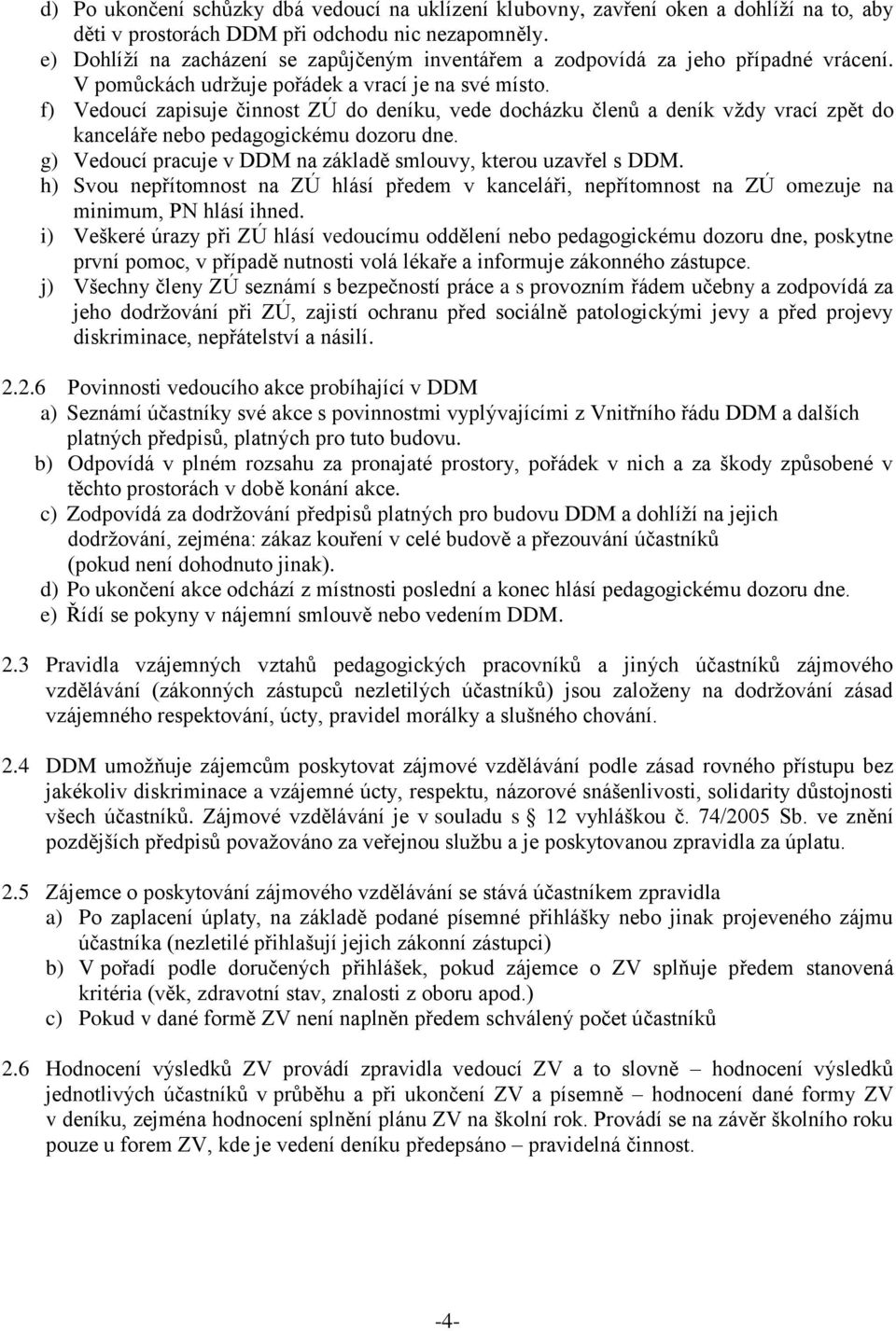 f) Vedoucí zapisuje činnost ZÚ do deníku, vede docházku členů a deník vždy vrací zpět do kanceláře nebo pedagogickému dozoru dne. g) Vedoucí pracuje v DDM na základě smlouvy, kterou uzavřel s DDM.