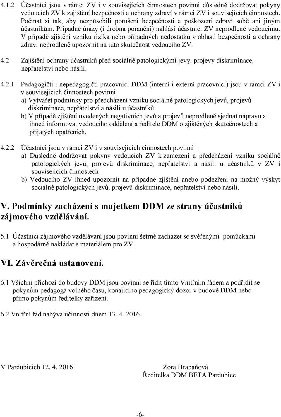 V případě zjištění vzniku rizika nebo případných nedostatků v oblasti bezpečnosti a ochrany zdraví neprodleně upozornit na tuto skutečnost vedoucího ZV. 4.