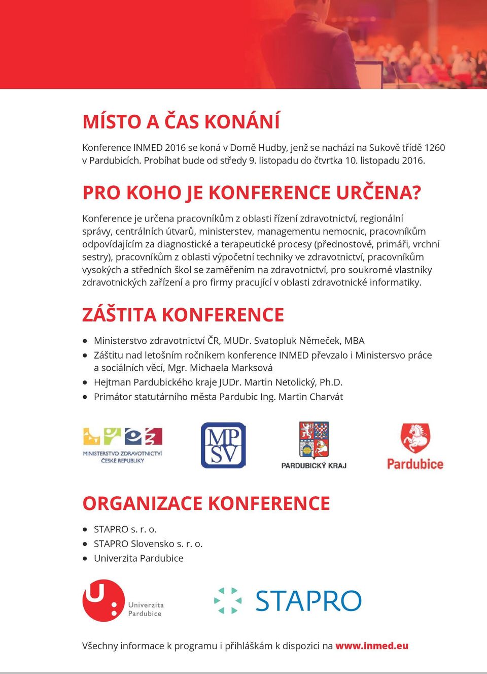 Konference je určena pracovníkům z oblasti řízení zdravotnictví, regionální správy, centrálních útvarů, ministerstev, managementu nemocnic, pracovníkům odpovídajícím za diagnostické a terapeutické