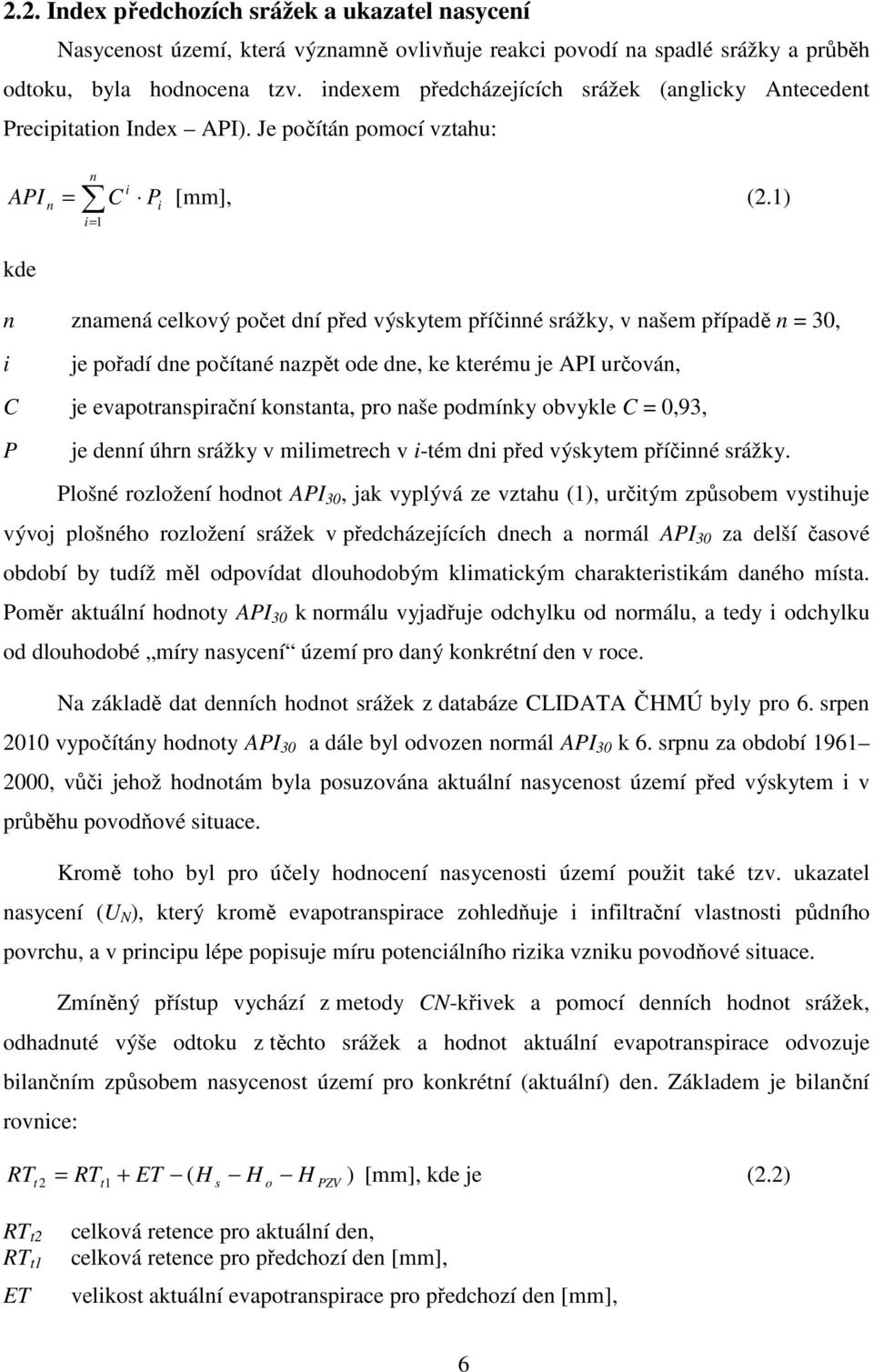 1) n znamená celkový počet dní před výskytem příčinné srážky, v našem případě n = 30, i je pořadí dne počítané nazpět ode dne, ke kterému je API určován, C je evapotranspirační konstanta, pro naše