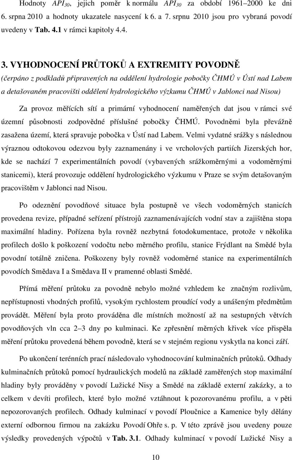 Jablonci nad Nisou) Za provoz měřících sítí a primární vyhodnocení naměřených dat jsou v rámci své územní působnosti zodpovědné příslušné pobočky ČHMÚ.