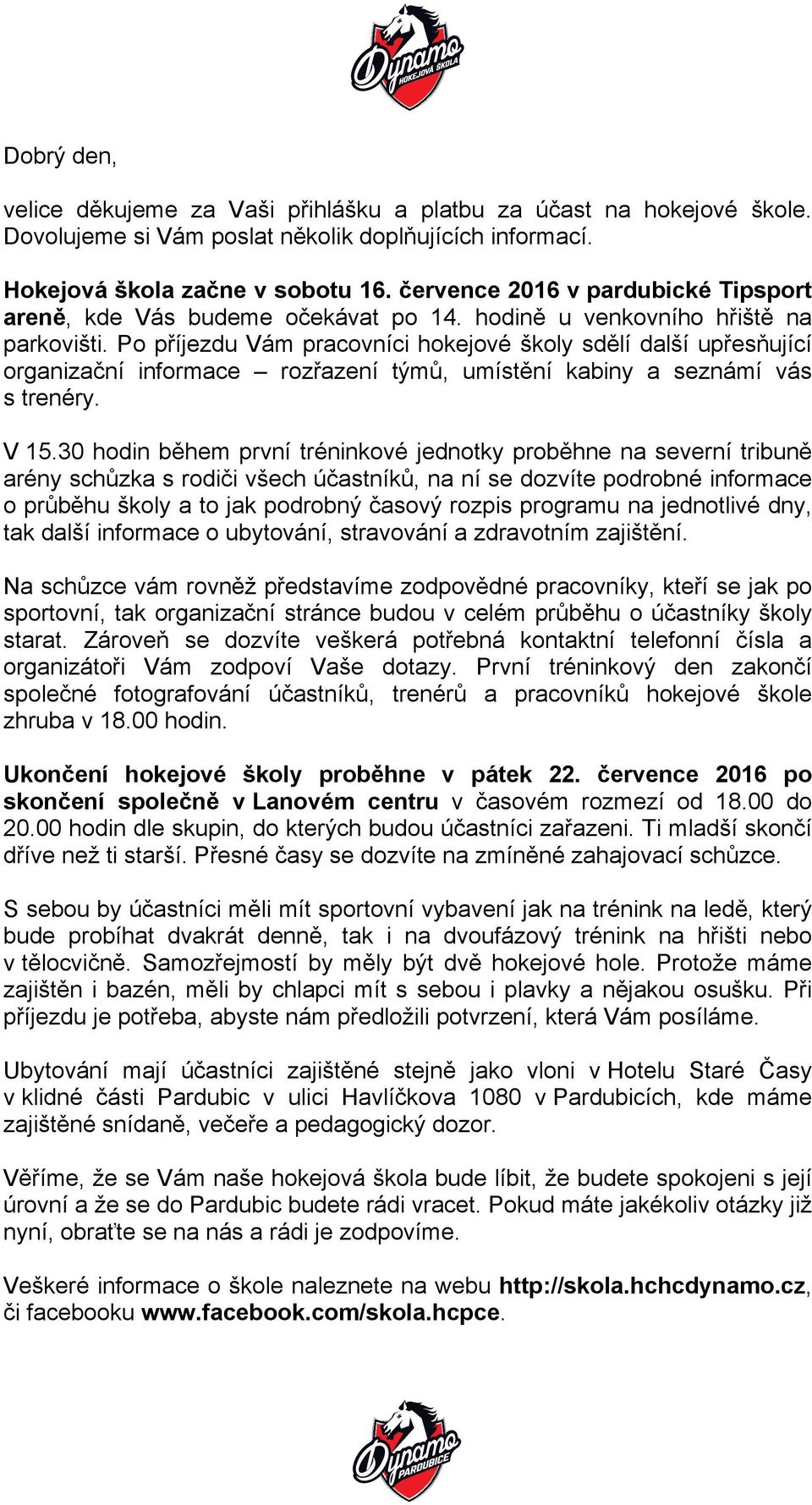 Po příjezdu Vám pracovníci hokejové školy sdělí další upřesňující organizační informace rozřazení týmů, umístění kabiny a seznámí vás s trenéry. V 15.