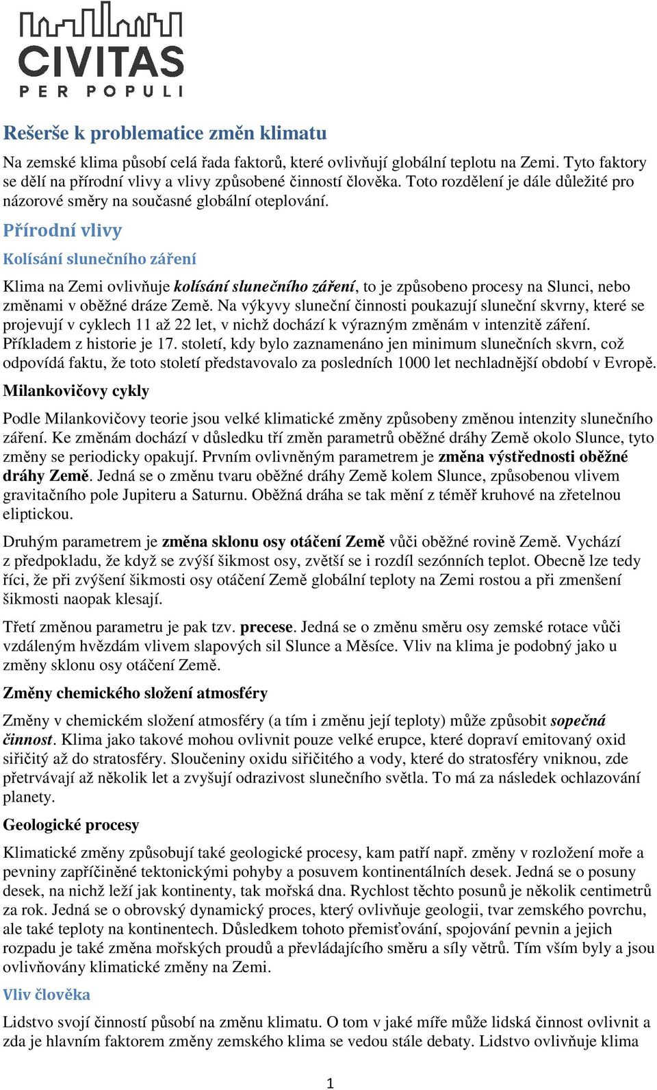 Přírodní vlivy Kolísání slunečního záření Klima na Zemi ovlivňuje kolísání slunečního záření, to je způsobeno procesy na Slunci, nebo změnami v oběžné dráze Země.