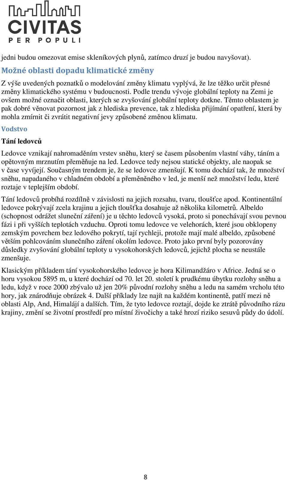 Podle trendu vývoje globální teploty na Zemi je ovšem možné označit oblasti, kterých se zvyšování globální teploty dotkne.