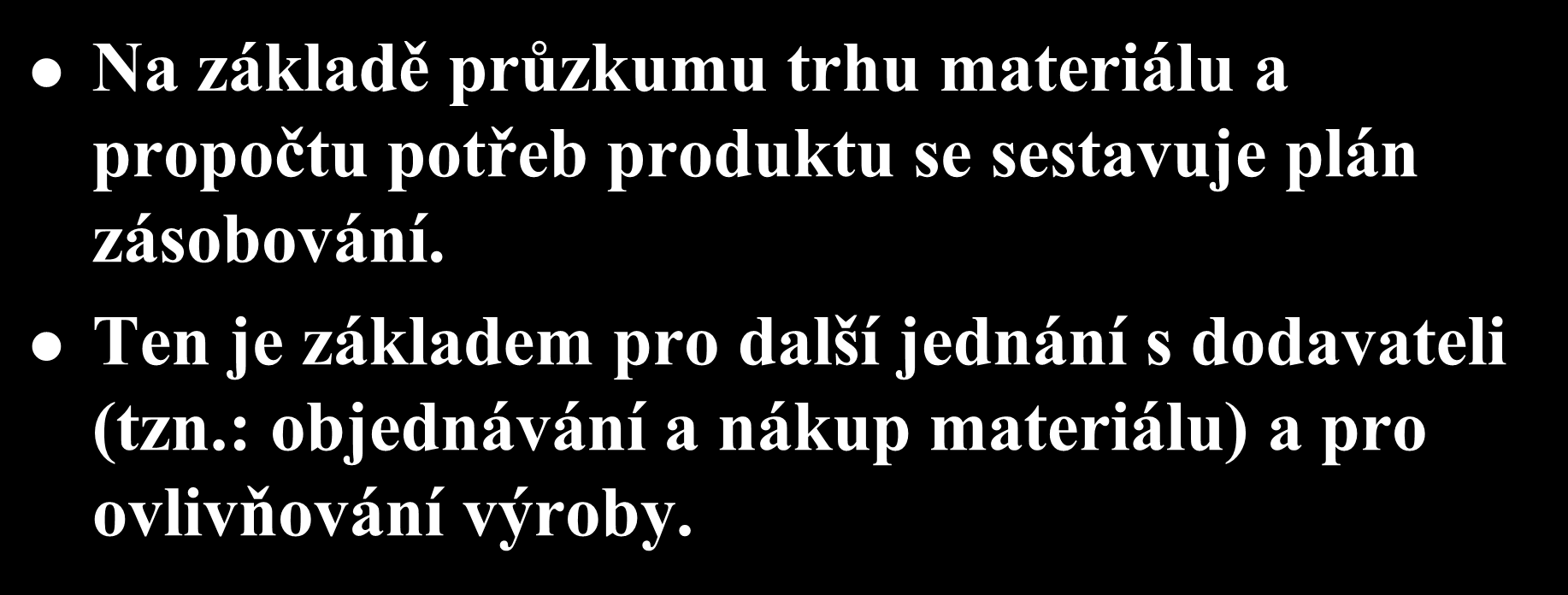 Plán zásobování Na základě průzkumu trhu materiálu a propočtu potřeb produktu se sestavuje plán zásobování.