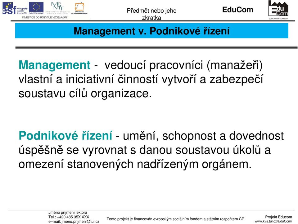 iniciativní činností vytvoří a zabezpečí soustavu cílů organizace.