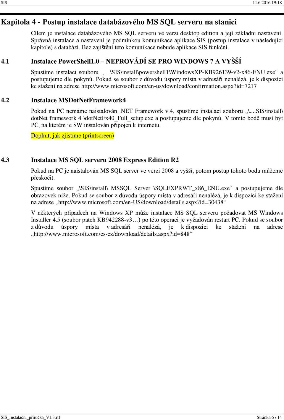 1 Instalace PowerShell1.0 NEPROVÁDÍ SE PRO WINDOWS 7 A VYŠŠÍ Spustíme instalaci souboru \SIS\install\powershell1\WindowsXP-KB926139-v2-x86-ENU.exe a postupujeme dle pokynů.