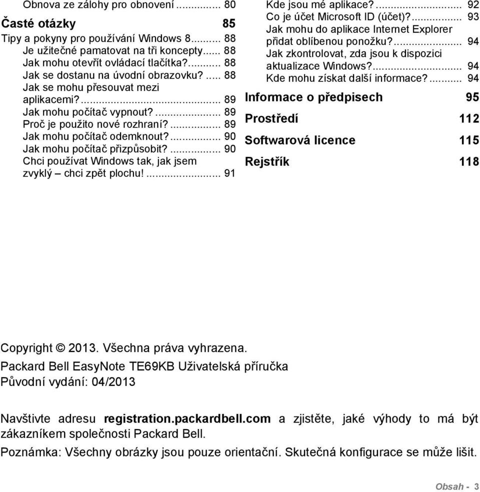 ... 90 Jak mohu počítač přizpůsobit?... 90 Chci používat Windows tak, jak jsem zvyklý chci zpět plochu!... 91 Kde jsou mé aplikace?... 92 Co je účet Microsoft ID (účet)?