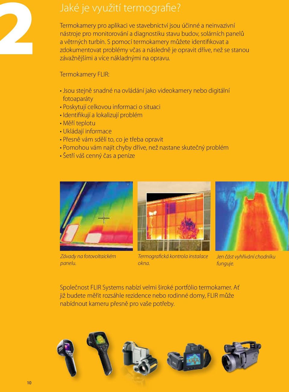 Termokamery FLIR: Jsou stejně snadné na ovládání jako videokamery nebo digitální fotoaparáty Poskytují celkovou informaci o situaci Identifikují a lokalizují problém Měří teplotu Ukládají informace