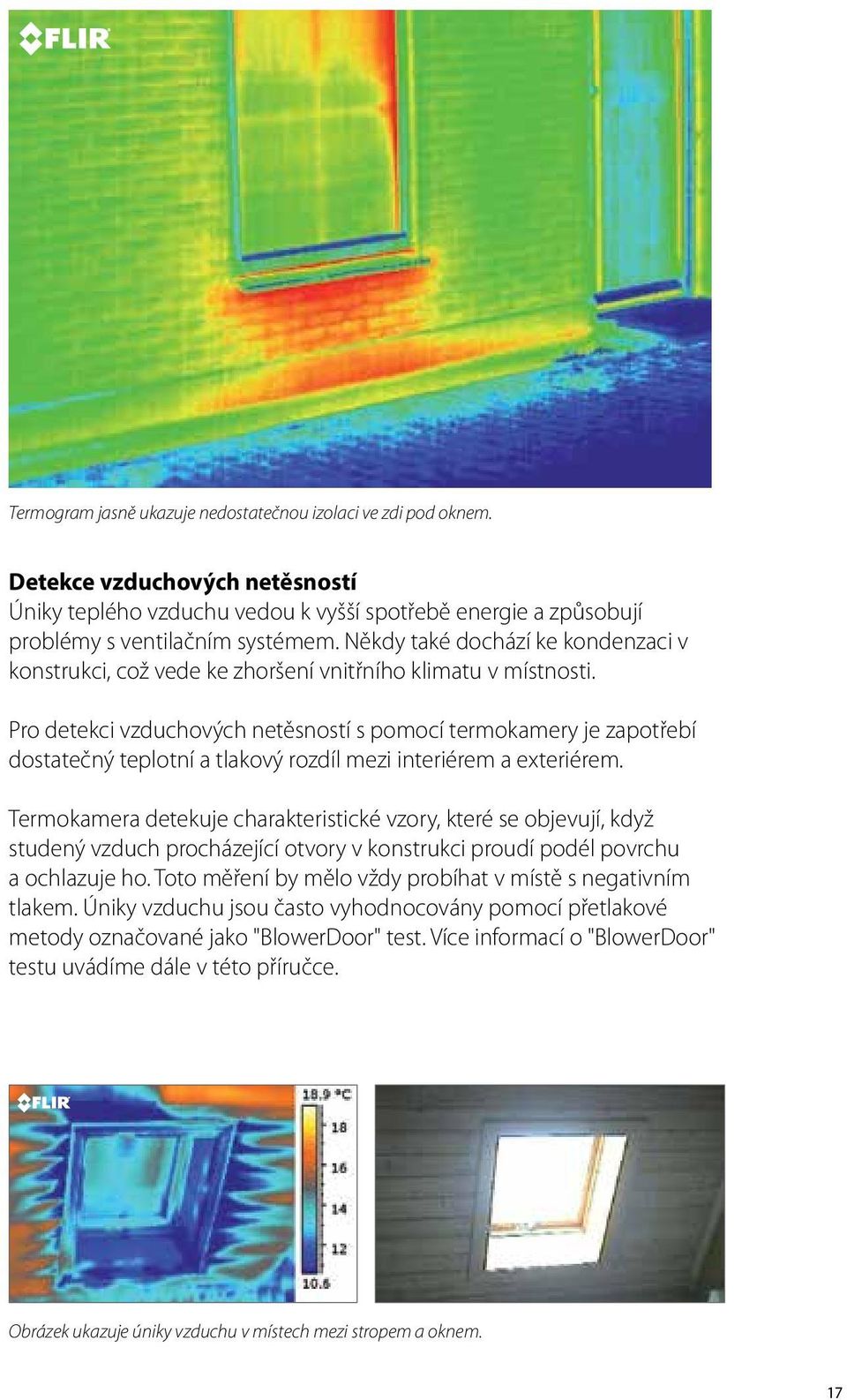 Pro detekci vzduchových netěsností s pomocí termokamery je zapotřebí dostatečný teplotní a tlakový rozdíl mezi interiérem a exteriérem.