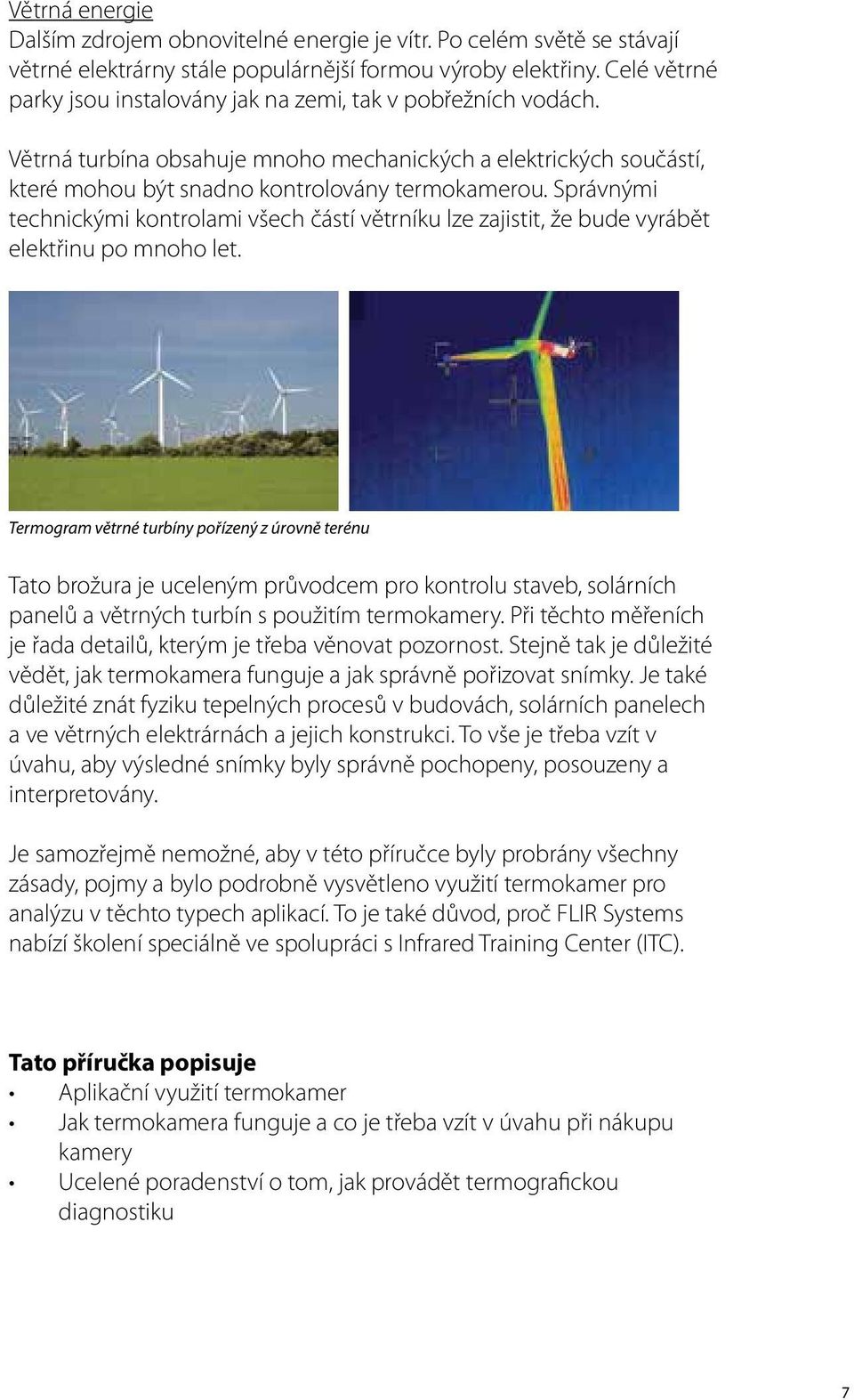 Správnými technickými kontrolami všech částí větrníku lze zajistit, že bude vyrábět elektřinu po mnoho let.