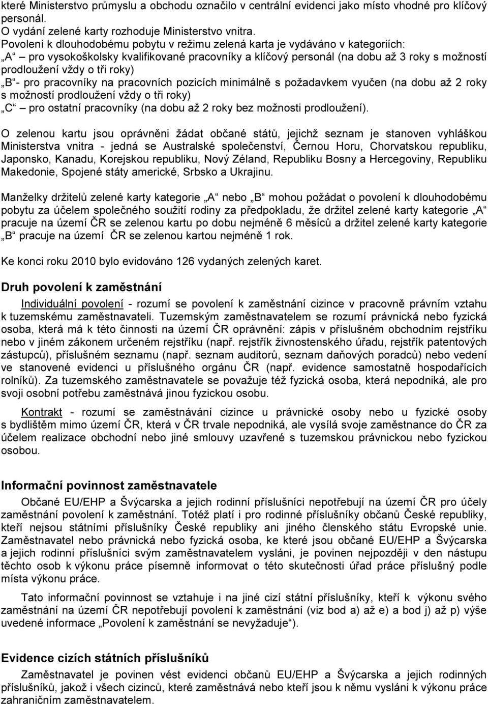 roky) B - pro pracovníky na pracovních pozicích minimálně s požadavkem vyučen (na dobu až 2 roky s možností prodloužení vždy o tři roky) C pro ostatní pracovníky (na dobu až 2 roky bez možnosti