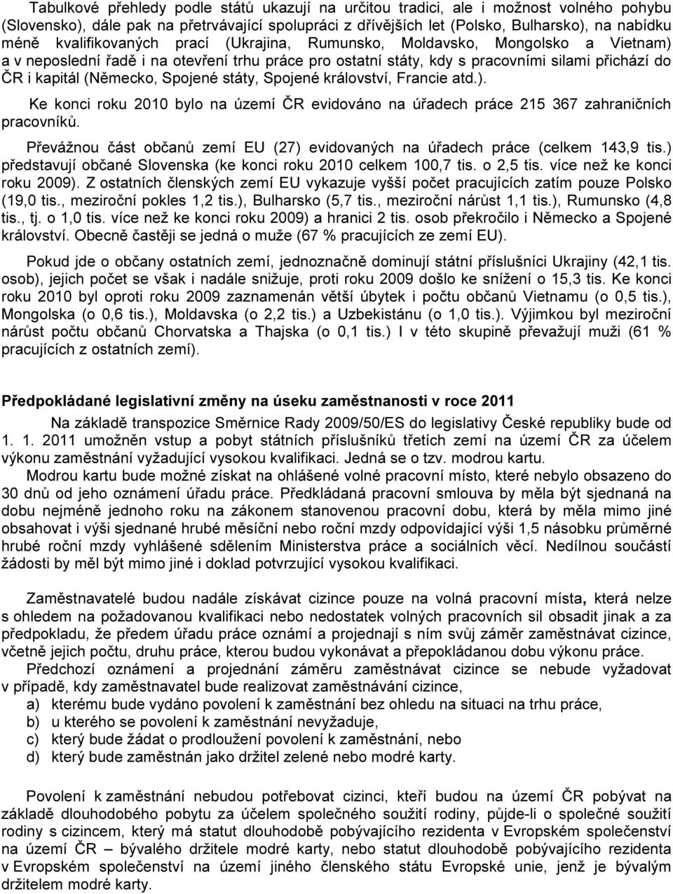 Spojené státy, Spojené království, Francie atd.). Ke konci roku 2010 bylo na území ČR evidováno na úřadech práce 215 367 zahraničních pracovníků.