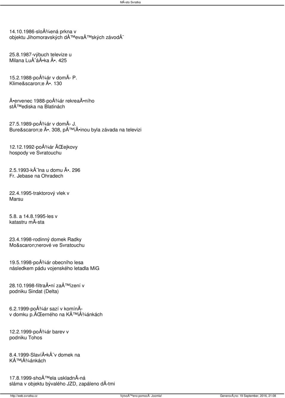 296 Fr. Jebase na Ohradech 22.4.1995-traktorový vlek v Marsu 5.8. a 14.8.1995-les v katastru mä sta 23.4.1998-rodinný domek Radky Mošnerové ve Svratouchu 19.5.1998-poÅ¾ár obecního lesa následkem pádu vojenského letadla MiG 28.