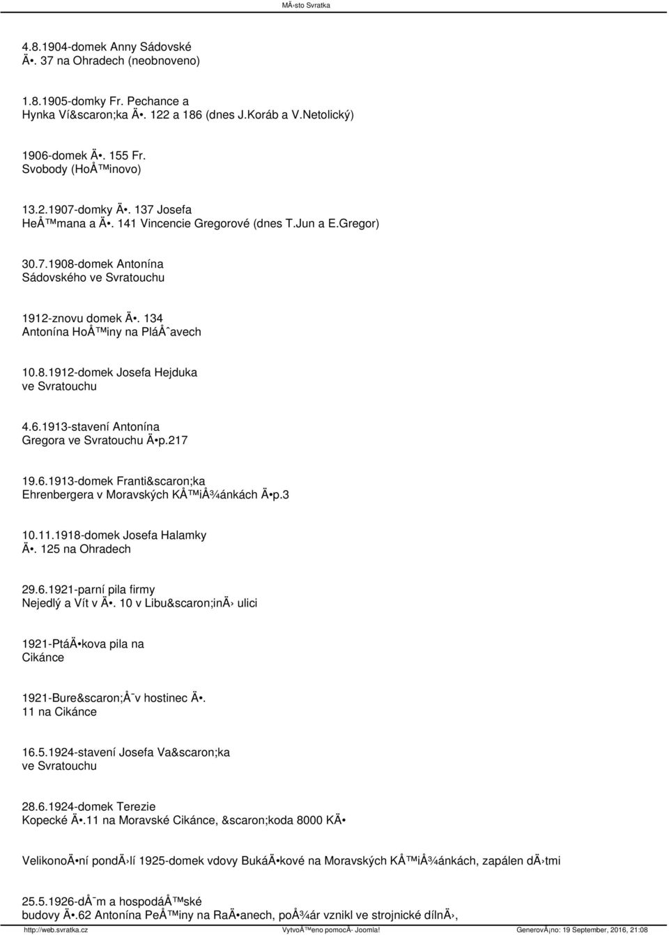 6.1913-stavení Antonína Gregora ve Svratouchu Ä p.217 19.6.1913-domek Františka Ehrenbergera v Moravských KÅ iå¾ánkách Ä p.3 10.11.1918-domek Josefa Halamky Ä. 125 na Ohradech 29.6.1921-parní pila firmy Nejedlý a Vít v Ä.