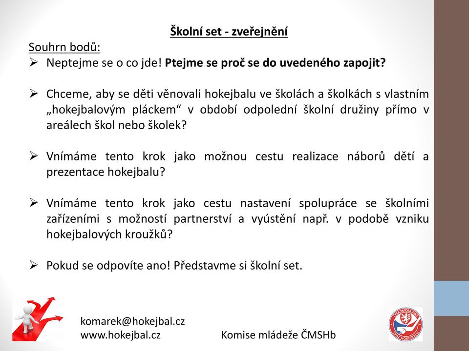 areálech škol nebo školek? Ø Vnímáme tento krok jako možnou cestu realizace náborů dětí a prezentace hokejbalu?