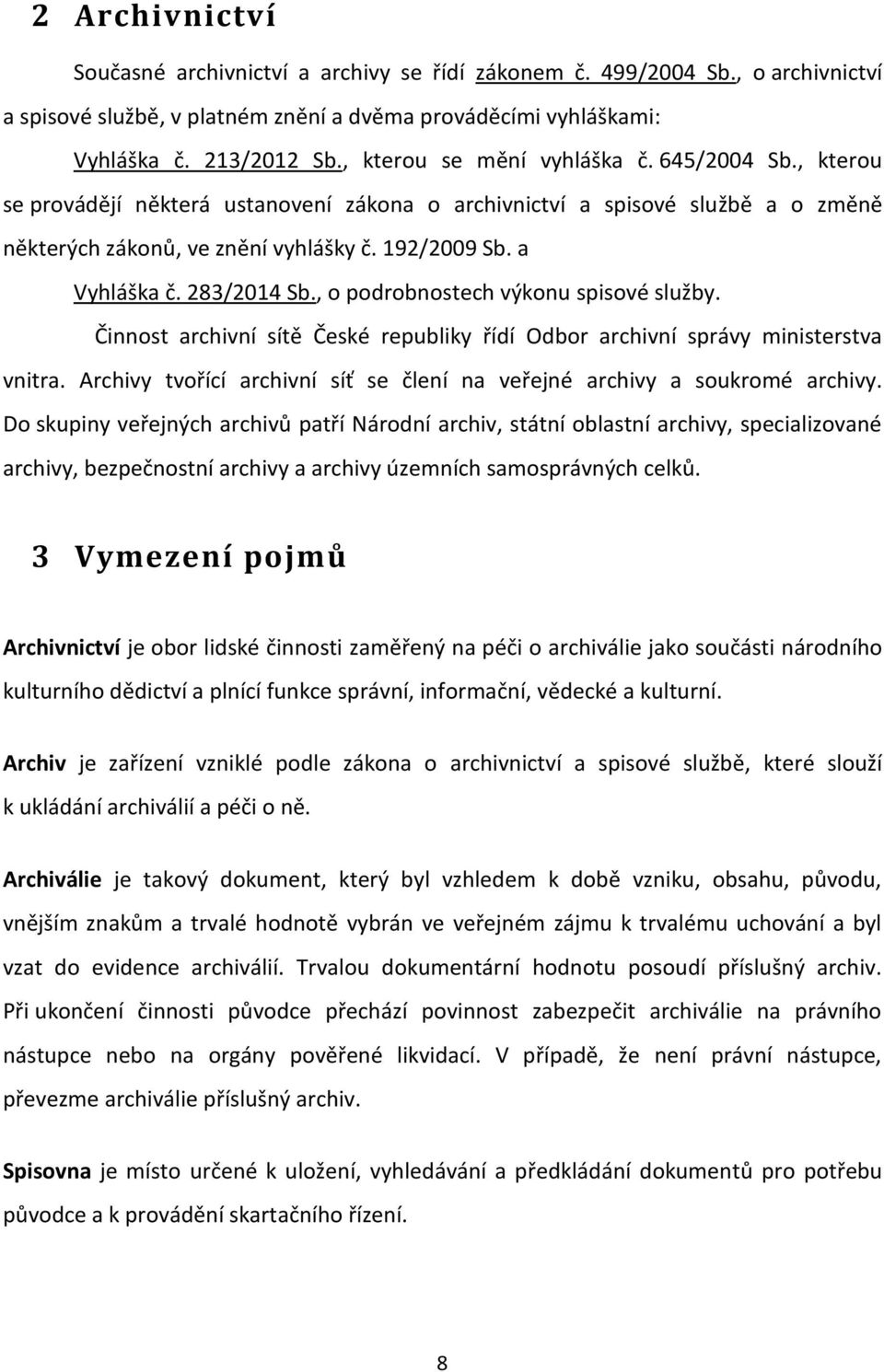 283/2014 Sb., o podrobnostech výkonu spisové služby. Činnost archivní sítě České republiky řídí Odbor archivní správy ministerstva vnitra.