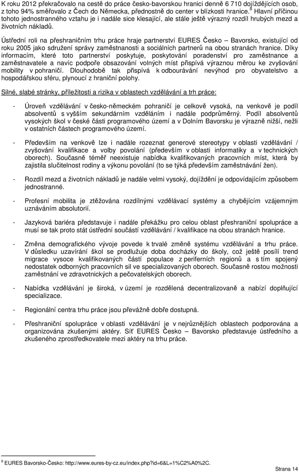 Ústřední roli na přeshraničním trhu práce hraje partnerství EURES Česko Bavorsko, existující od roku 2005 jako sdružení správy zaměstnanosti a sociálních partnerů na obou stranách hranice.