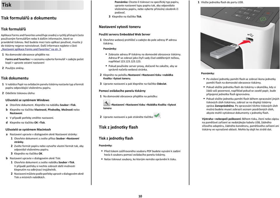 1 Na domovské obrazovce přejděte na: Forms and Favorites > v seznamu vyberte formulář > zadejte počet kopií > upravte ostatní nastavení 2 Použijte změny.